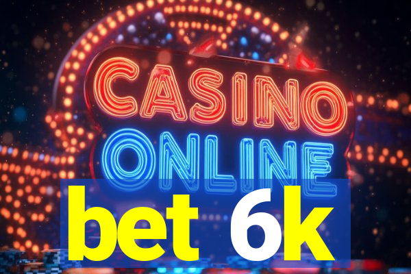 bet 6k